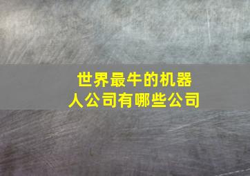 世界最牛的机器人公司有哪些公司