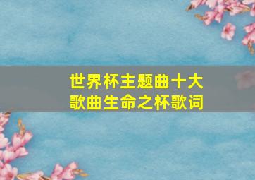 世界杯主题曲十大歌曲生命之杯歌词