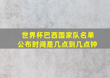 世界杯巴西国家队名单公布时间是几点到几点钟