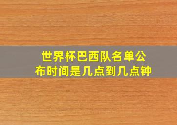 世界杯巴西队名单公布时间是几点到几点钟