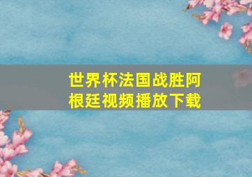 世界杯法国战胜阿根廷视频播放下载