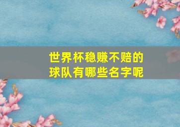 世界杯稳赚不赔的球队有哪些名字呢