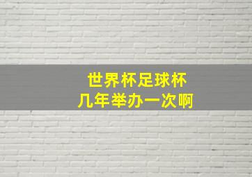 世界杯足球杯几年举办一次啊