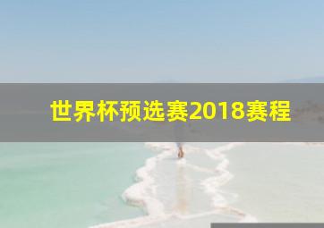 世界杯预选赛2018赛程