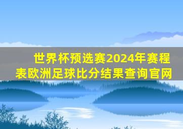 世界杯预选赛2024年赛程表欧洲足球比分结果查询官网