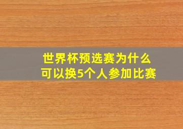 世界杯预选赛为什么可以换5个人参加比赛