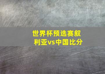 世界杯预选赛叙利亚vs中国比分