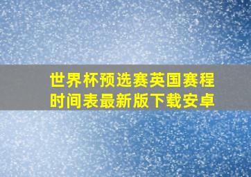 世界杯预选赛英国赛程时间表最新版下载安卓