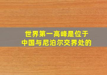 世界第一高峰是位于中国与尼泊尔交界处的