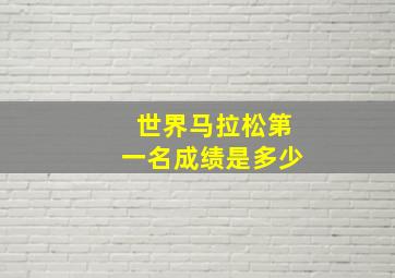 世界马拉松第一名成绩是多少