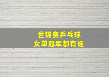 世锦赛乒乓球女单冠军都有谁