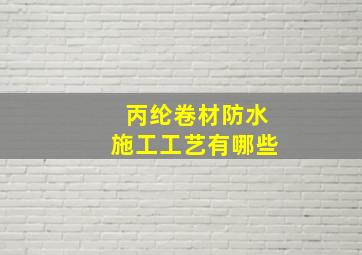 丙纶卷材防水施工工艺有哪些