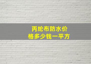 丙纶布防水价格多少钱一平方