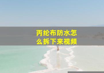 丙纶布防水怎么拆下来视频