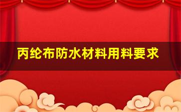 丙纶布防水材料用料要求