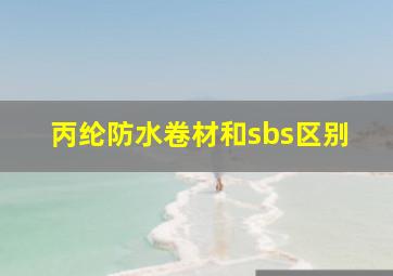 丙纶防水卷材和sbs区别