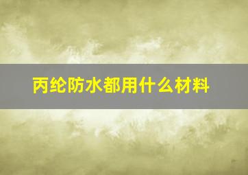 丙纶防水都用什么材料