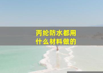 丙纶防水都用什么材料做的