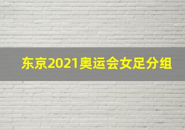 东京2021奥运会女足分组