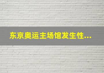 东京奥运主场馆发生性...