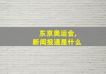 东京奥运会,新闻报道是什么