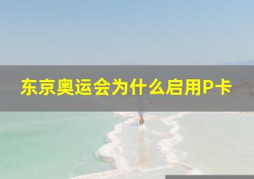 东京奥运会为什么启用P卡