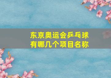 东京奥运会乒乓球有哪几个项目名称