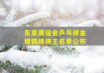 东京奥运会乒乓球金银铜牌得主名单公布