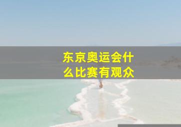 东京奥运会什么比赛有观众