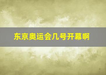 东京奥运会几号开幕啊