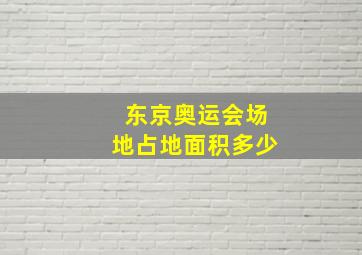 东京奥运会场地占地面积多少