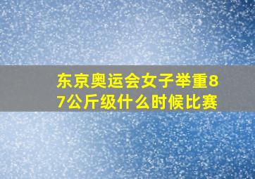 东京奥运会女子举重87公斤级什么时候比赛