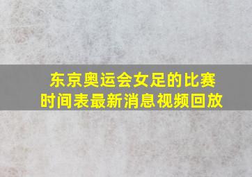 东京奥运会女足的比赛时间表最新消息视频回放