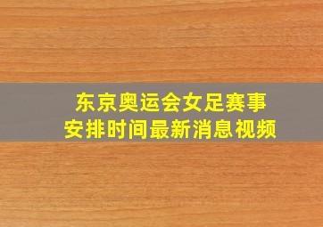 东京奥运会女足赛事安排时间最新消息视频