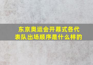 东京奥运会开幕式各代表队出场顺序是什么样的