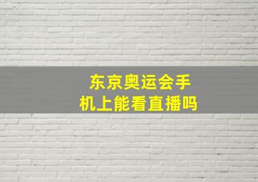 东京奥运会手机上能看直播吗