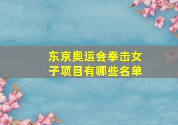 东京奥运会拳击女子项目有哪些名单