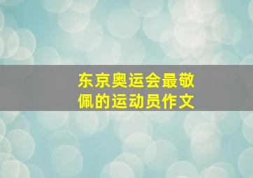 东京奥运会最敬佩的运动员作文