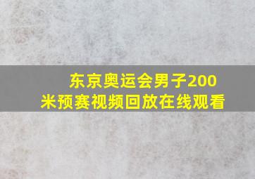 东京奥运会男子200米预赛视频回放在线观看