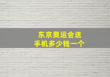 东京奥运会送手机多少钱一个