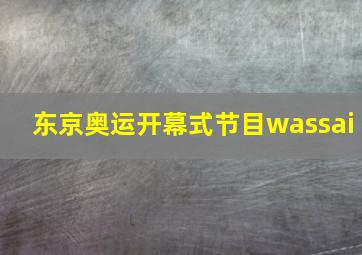 东京奥运开幕式节目wassai