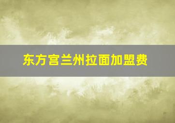 东方宫兰州拉面加盟费