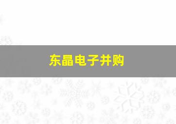 东晶电子并购