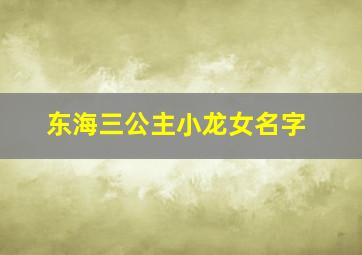 东海三公主小龙女名字