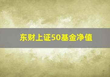 东财上证50基金净值