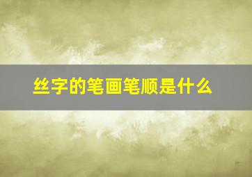 丝字的笔画笔顺是什么