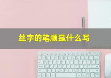 丝字的笔顺是什么写