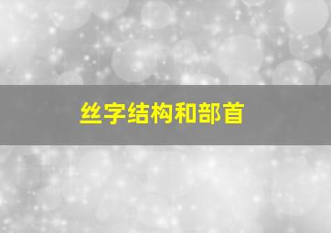 丝字结构和部首