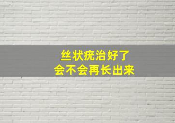 丝状疣治好了会不会再长出来