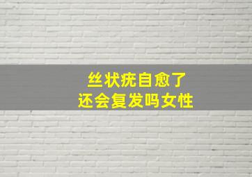 丝状疣自愈了还会复发吗女性